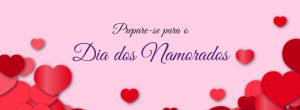 Prepare-se para o Dia dos Namorados
