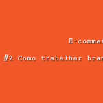 E-commerce: #2 Como trabalhar seu E-commerce Branding