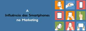 A Influência dos Smartphones no Marketing