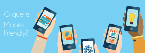 O que é Mobile Friendly?
