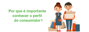 Por que é importante conhecer o perfil do consumidor?