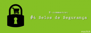E-commerce: #4 Selos de Segurança